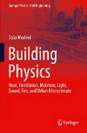 Building Physics: Heat, Ventilation, Moisture, Light, Sound, Fire, and Urban Microclimate de Sašo Medved