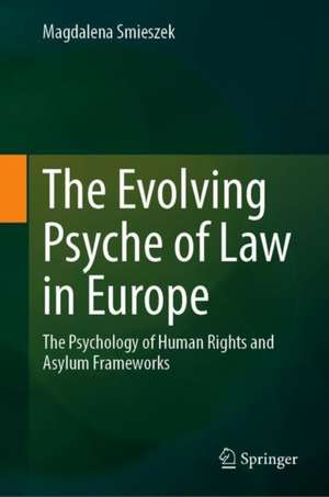 The Evolving Psyche of Law in Europe: The Psychology of Human Rights and Asylum Frameworks de Magdalena Smieszek