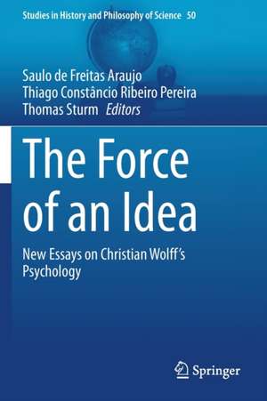 The Force of an Idea: New Essays on Christian Wolff's Psychology de Saulo de Freitas Araujo