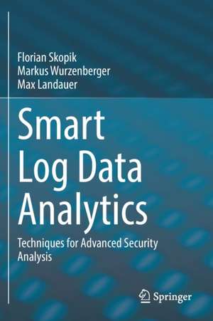 Smart Log Data Analytics: Techniques for Advanced Security Analysis de Florian Skopik