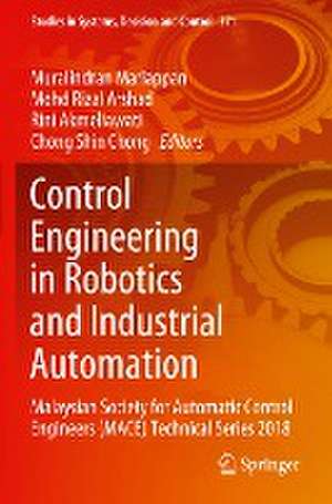 Control Engineering in Robotics and Industrial Automation: Malaysian Society for Automatic Control Engineers (MACE) Technical Series 2018 de Muralindran Mariappan