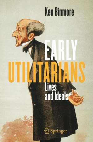 Early Utilitarians: Lives and Ideals de Ken Binmore