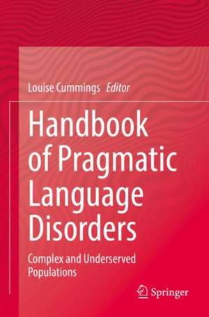 Handbook of Pragmatic Language Disorders: Complex and Underserved Populations de Louise Cummings