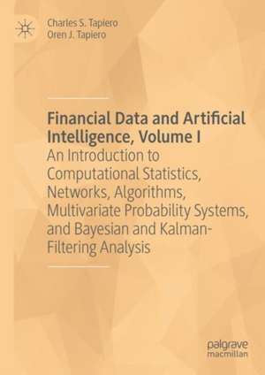 Financial Data and Artificial Intelligence, Volume I: An Introduction to Computational Statistics, Networks, Algorithms, Multivariate Probability Systems, and Bayesian and Kalman-Filtering Analysis de Charles S. Tapiero