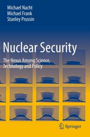 Nuclear Security: The Nexus Among Science, Technology and Policy de Michael Nacht