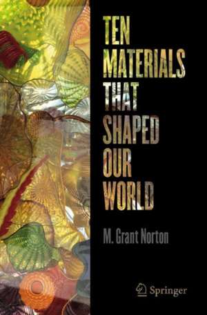 Ten Materials That Shaped Our World de M. Grant Norton