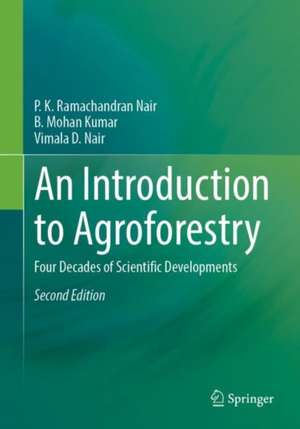 An Introduction to Agroforestry: Four Decades of Scientific Developments de P. K. Ramachandran Nair