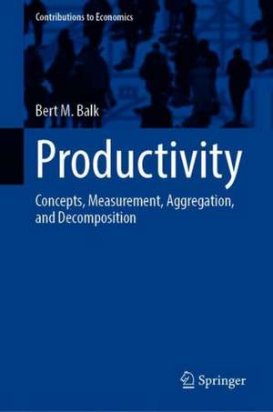 Productivity: Concepts, Measurement, Aggregation, and Decomposition de Bert M. Balk