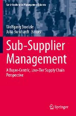 Sub-Supplier Management: A Buyer-Centric, Low-Tier Supply Chain Perspective de Wolfgang Stoelzle