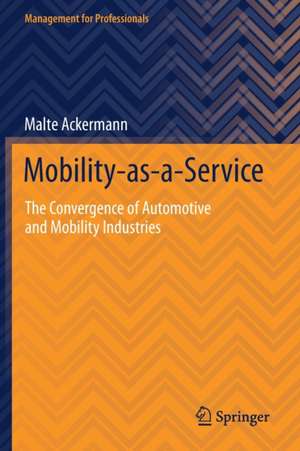 Mobility-as-a-Service: The Convergence of Automotive and Mobility Industries de Malte Ackermann