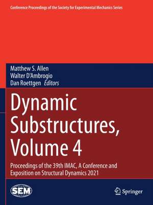 Dynamic Substructures, Volume 4: Proceedings of the 39th IMAC, A Conference and Exposition on Structural Dynamics 2021 de Matthew S. Allen