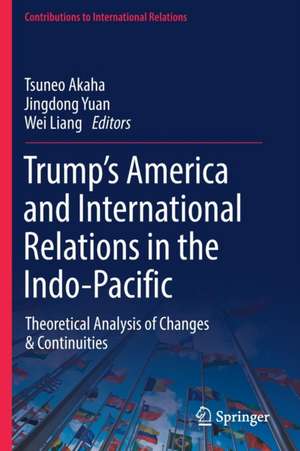 Trump’s America and International Relations in the Indo-Pacific: Theoretical Analysis of Changes & Continuities de Tsuneo Akaha