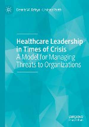 Healthcare Leadership in Times of Crisis: A Model for Managing Threats to Organizations de Dennis W. Tafoya