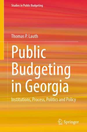 Public Budgeting in Georgia: Institutions, Process, Politics and Policy de Thomas P. Lauth