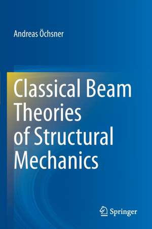 Classical Beam Theories of Structural Mechanics de Andreas Öchsner