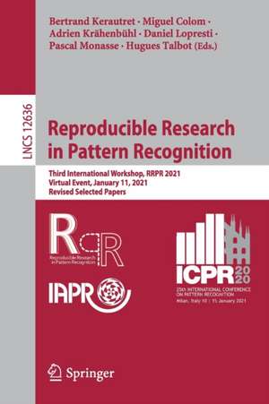 Reproducible Research in Pattern Recognition: Third International Workshop, RRPR 2021, Virtual Event, January 11, 2021, Revised Selected Papers de Bertrand Kerautret