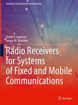 Radio Receivers for Systems of Fixed and Mobile Communications de Vasiliy V. Logvinov