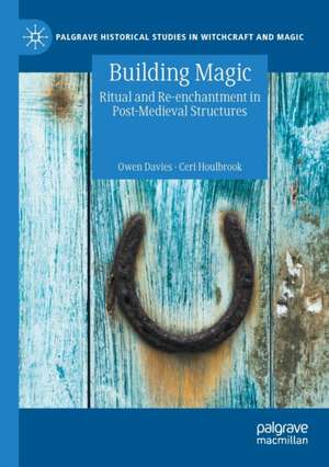 Building Magic: Ritual and Re-enchantment in Post-Medieval Structures de Owen Davies