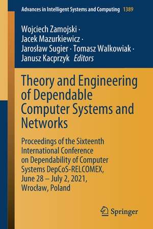 Theory and Engineering of Dependable Computer Systems and Networks: Proceedings of the Sixteenth International Conference on Dependability of Computer Systems DepCoS-RELCOMEX, June 28 – July 2, 2021, Wrocław, Poland de Wojciech Zamojski