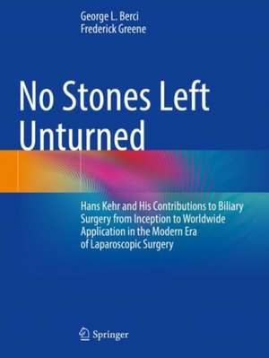 No Stones Left Unturned: Hans Kehr and His Contributions to Biliary Surgery from Inception to Worldwide Application in the Modern Era of Laparoscopic Surgery de George Berci