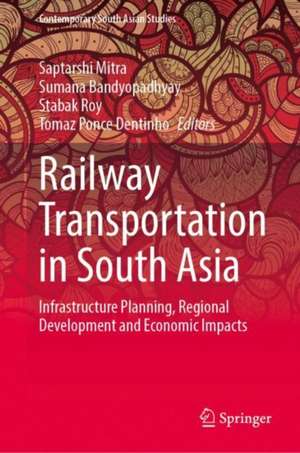 Railway Transportation in South Asia: Infrastructure Planning, Regional Development and Economic Impacts de Saptarshi Mitra