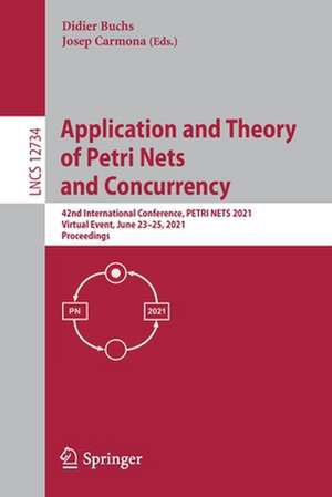 Application and Theory of Petri Nets and Concurrency: 42nd International Conference, PETRI NETS 2021, Virtual Event, June 23–25, 2021, Proceedings de Didier Buchs