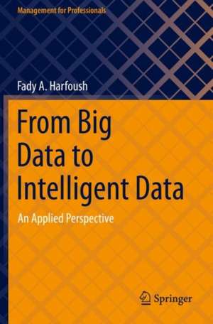 From Big Data to Intelligent Data: An Applied Perspective de Fady A. Harfoush