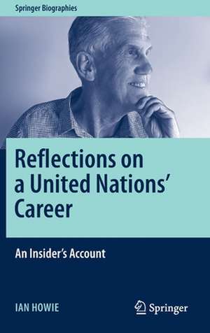 Reflections on a United Nations' Career: An Insider's Account de Ian Howie