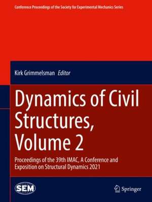 Dynamics of Civil Structures, Volume 2: Proceedings of the 39th IMAC, A Conference and Exposition on Structural Dynamics 2021 de Kirk Grimmelsman