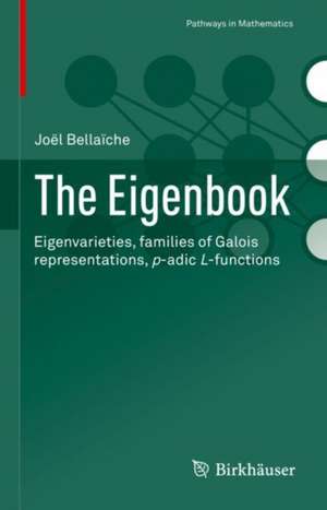 The Eigenbook: Eigenvarieties, families of Galois representations, p-adic L-functions de Joël Bellaïche