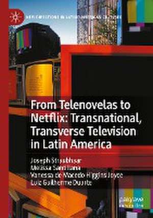 From Telenovelas to Netflix: Transnational, Transverse Television in Latin America de Joseph Straubhaar