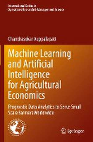 Machine Learning and Artificial Intelligence for Agricultural Economics: Prognostic Data Analytics to Serve Small Scale Farmers Worldwide de Chandrasekar Vuppalapati