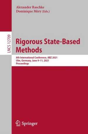 Rigorous State-Based Methods: 8th International Conference, ABZ 2021, Ulm, Germany, June 9–11, 2021, Proceedings de Alexander Raschke