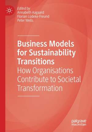 Business Models for Sustainability Transitions: How Organisations Contribute to Societal Transformation de Annabeth Aagaard