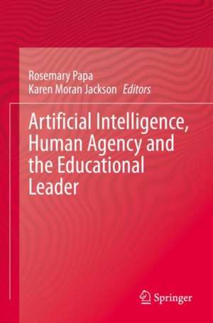 Artificial Intelligence, Human Agency and the Educational Leader de Rosemary Papa