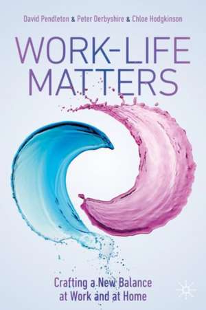 Work-Life Matters: Crafting a New Balance at Work and at Home de David Pendleton