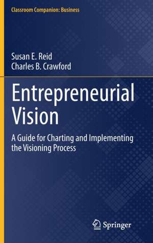 Entrepreneurial Vision: A Guide for Charting and Implementing the Visioning Process de Susan E. Reid