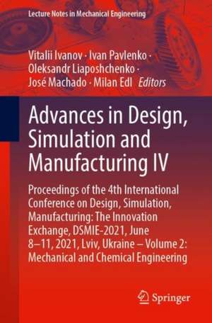 Advances in Design, Simulation and Manufacturing IV: Proceedings of the 4th International Conference on Design, Simulation, Manufacturing: The Innovation Exchange, DSMIE-2021, June 8–11, 2021, Lviv, Ukraine – Volume 2: Mechanical and Chemical Engineering de Vitalii Ivanov