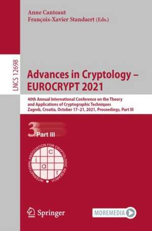 Advances in Cryptology – EUROCRYPT 2021: 40th Annual International Conference on the Theory and Applications of Cryptographic Techniques, Zagreb, Croatia, October 17–21, 2021, Proceedings, Part III de Anne Canteaut