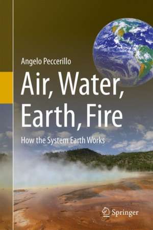 Air, Water, Earth, Fire: How the System Earth Works de Angelo Peccerillo