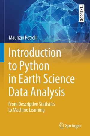 Introduction to Python in Earth Science Data Analysis: From Descriptive Statistics to Machine Learning de Maurizio Petrelli