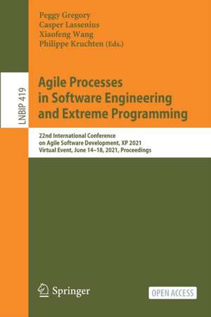 Agile Processes in Software Engineering and Extreme Programming: 22nd International Conference on Agile Software Development, XP 2021, Virtual Event, June 14–18, 2021, Proceedings de Peggy Gregory