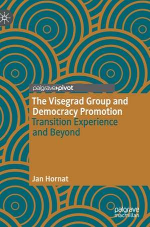 The Visegrad Group and Democracy Promotion: Transition Experience and Beyond de Jan Hornat