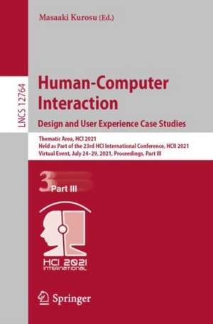 Human-Computer Interaction. Design and User Experience Case Studies: Thematic Area, HCI 2021, Held as Part of the 23rd HCI International Conference, HCII 2021, Virtual Event, July 24–29, 2021, Proceedings, Part III de Masaaki Kurosu