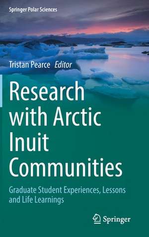 Research with Arctic Inuit Communities: Graduate Student Experiences, Lessons and Life Learnings de Tristan Pearce