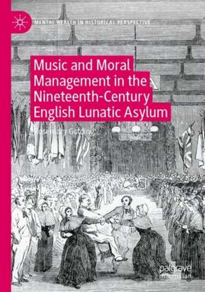 Music and Moral Management in the Nineteenth-Century English Lunatic Asylum de Rosemary Golding