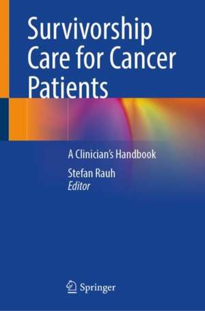 Survivorship Care for Cancer Patients: A Clinician’s Handbook de Stefan Rauh