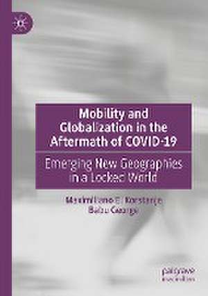 Mobility and Globalization in the Aftermath of COVID-19: Emerging New Geographies in a Locked World de Maximiliano E. Korstanje