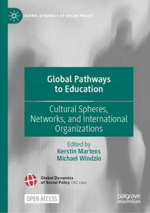 Global Pathways to Education: Cultural Spheres, Networks, and International Organizations de Kerstin Martens