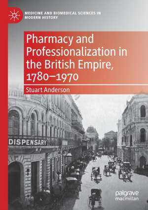 Pharmacy and Professionalization in the British Empire, 1780–1970 de Stuart Anderson